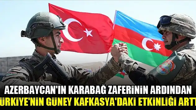 Azerbaycan'ın Karabağ zaferinin ardından Türkiye'nin Güney Kafkasya'daki etkinliği arttı