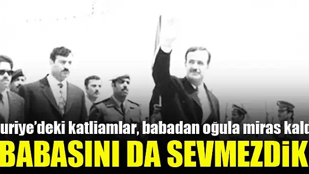 Suriye'deki katliamlar, babadan oğula miras kaldı