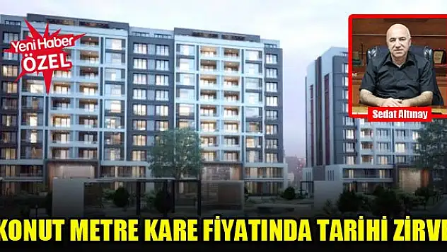 Konut metre kare fiyatında tarihi zirve!