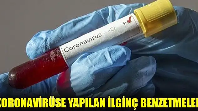 Koronavirüse yapılan ilginç benzetmeler