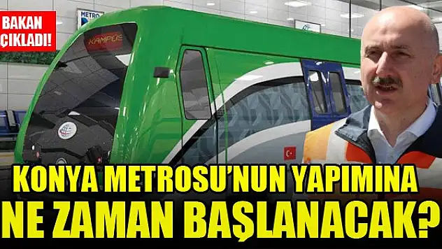 Konya Metrosu'nun yapımına ne zaman başlanacak? Bakan açıkladı!