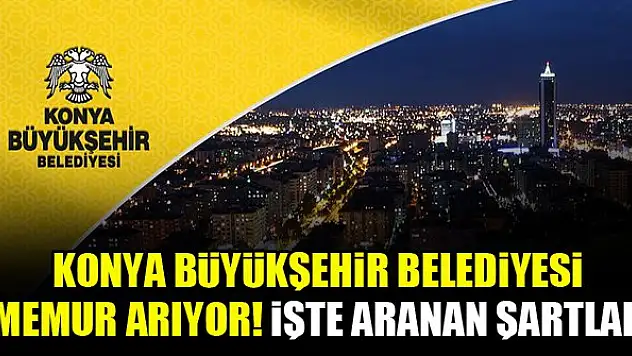 Konya Büyükşehir Belediyesi memur arıyor! İşte aranan şartlar
