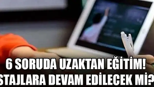 6 soruda uzaktan eğitim! Stajlara devam edilecek mi?
