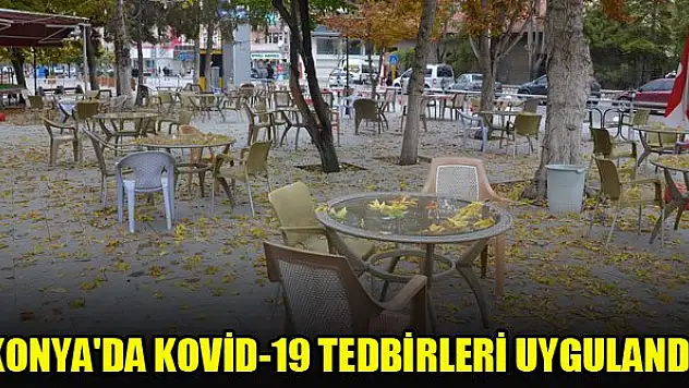 Konya, Afyonkarahisar, Karaman ve Aksaray'da yeni Kovid-19 tedbirleri hayata geçirildi