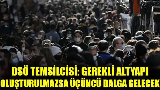 DSÖ temsilcisi: Gerekli altyapı oluşturulmazsa üçüncü dalga gelecek