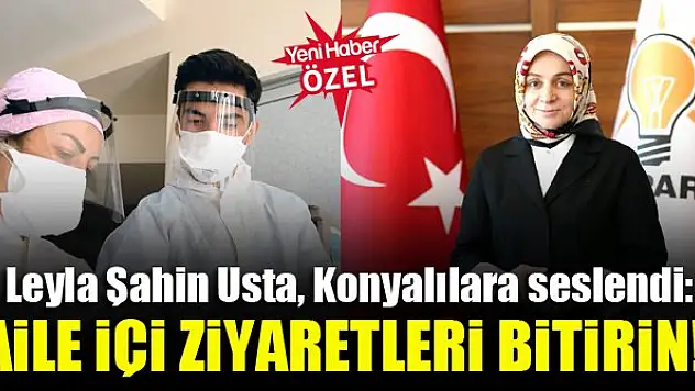 Leyla Şahin Usta, Konyalılara seslendi: Aile içi ziyaretleri bitirin!