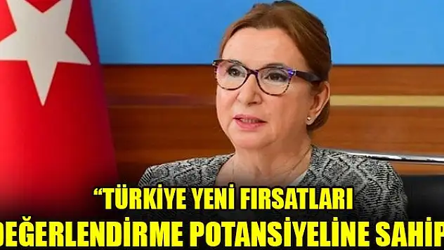 Bakan Pekcan: Türkiye yeni fırsatları değerlendirme potansiyeline sahip