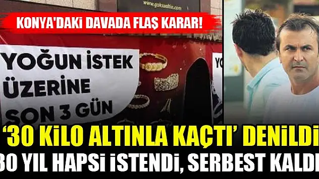 Konya'daki davada flaş karar! '30 kilo altınla kaçtı' denildi, serbest kaldı!
