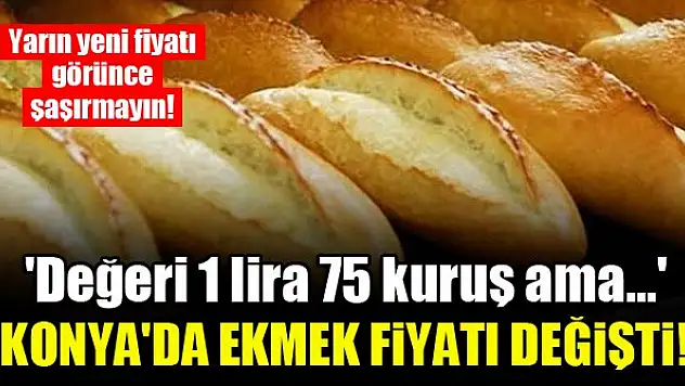Konya'da ekmek fiyatı değişti! 'Değeri 1 lira 75 kuruş ama...'