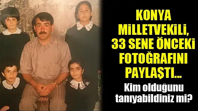 Konya Milletvekili, 33 sene önceki fotoğrafını paylaştı...Kim olduğunu tanıyabildiniz mi?
