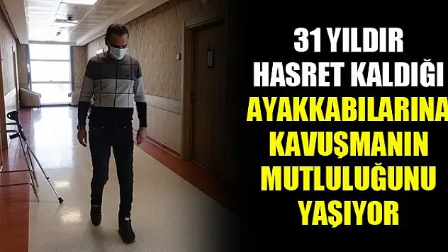 31 yıldır hasret kaldığı ayakkabılarına kavuşmanın mutluluğunu yaşıyor