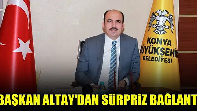 Başkan Altay'dan sürpriz bağlantı
