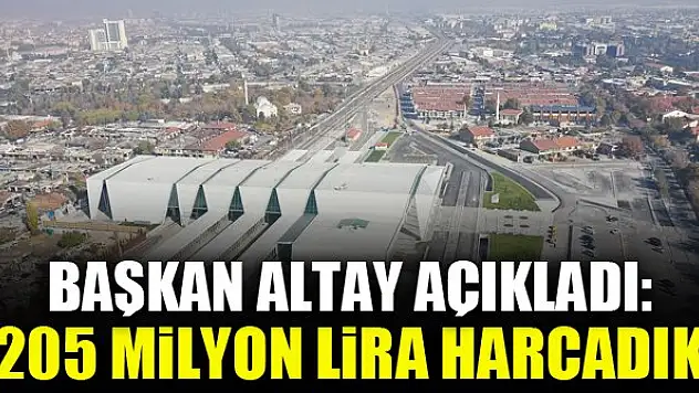 Başkan Altay açıkladı: 205 milyon lira harcadık