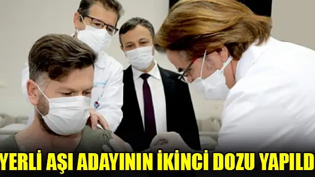 Yerli aşı adayının ikinci dozu yapıldı