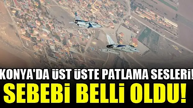 Konya'da üst üste patlama sesleri! Sebebi belli oldu!