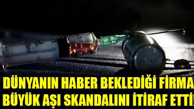 Dünyanın haber beklediği firma büyük aşı skandalını itiraf etti!
