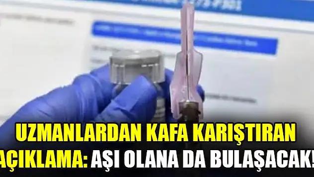 Uzmanlardan kafa karıştıran açıklama: Aşı olana da bulaşacak...