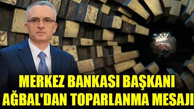 Merkez Bankası Başkanı Ağbal'dan toparlanma mesajı