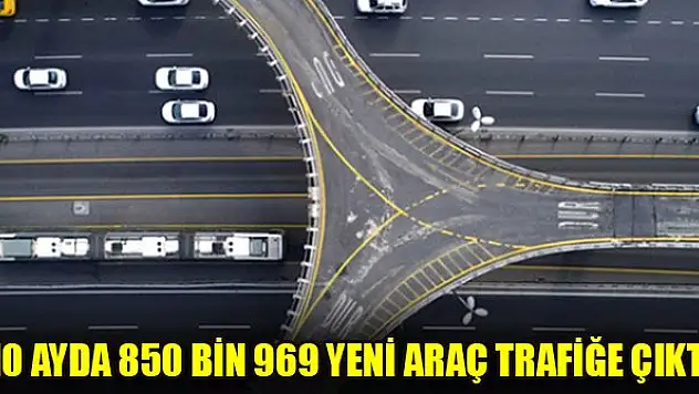 10 ayda 850 bin 969 yeni araç trafiğe çıktı