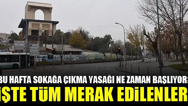Bu hafta sokağa çıkma yasağı ne zaman başlıyor? İşte tüm merak edilenler!