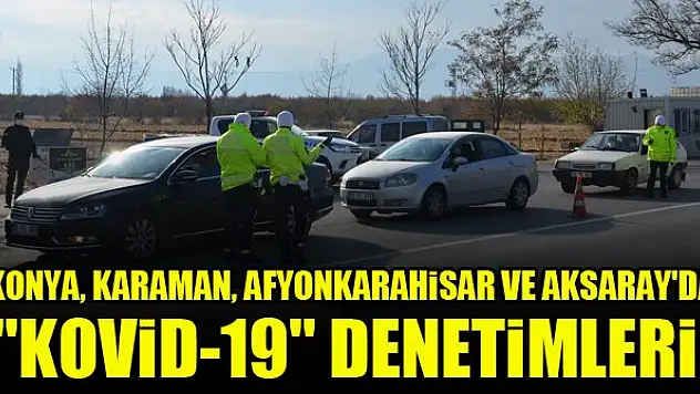 Konya, Karaman, Afyonkarahisar ve Aksaray'da 'Kovid-19' denetimleri
