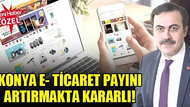 Konya e- ticaret payını artırmakta kararlı!