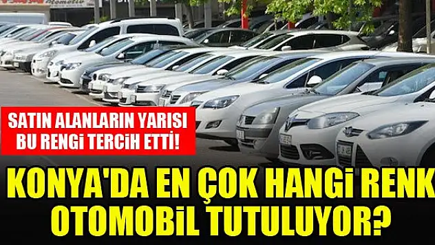 Konya'da en çok hangi renk otomobil tercih ediliyor?