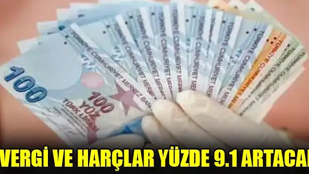 Vergi ve harçlar yüzde 9.1 artacak