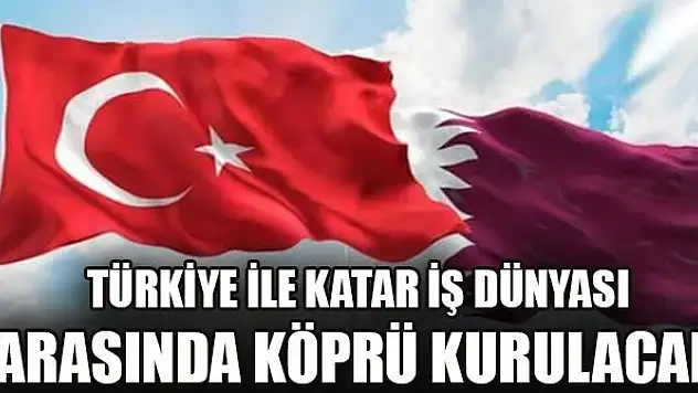 Türkiye ile Katar iş dünyası arasında köprü kurulacak