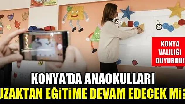 Konya'da anaokulları uzaktan eğitime devam edecek mi? Konya Valiliği duyurdu!