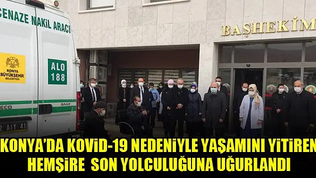 Konya'da kovid-19 nedeniyle yaşamını yitiren hemşire Ünal son yolculuğuna uğurlandı