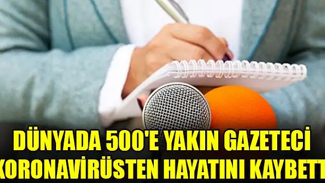 Dünyada 500'e yakın gazeteci koronavirüsten hayatını kaybetti