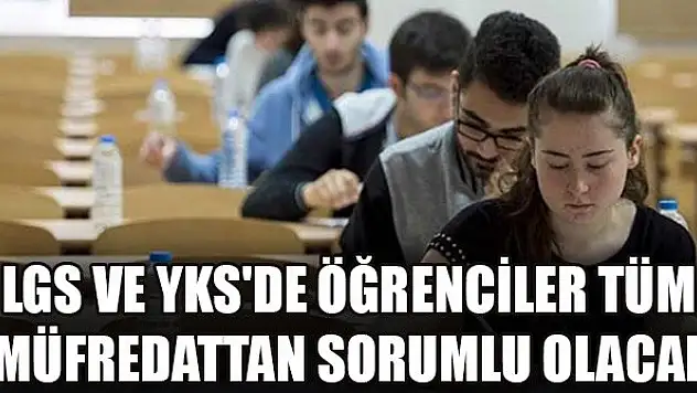 LGS ve YKS'de öğrenciler tüm müfredattan sorumlu olacak