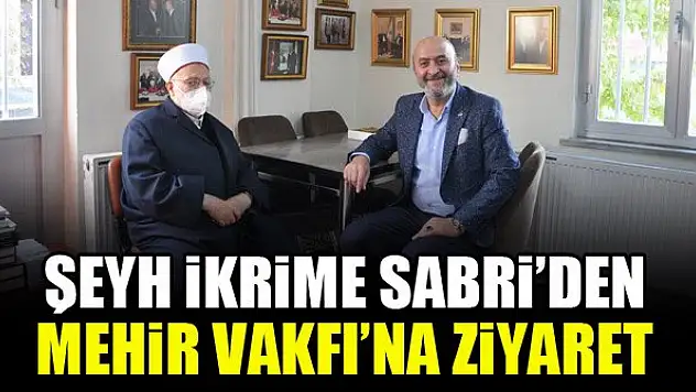 Şeyh İkrime Sabri'den Mehir Vakfı'na ziyaret