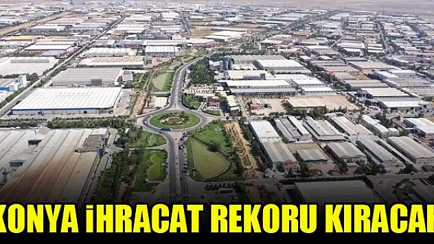 Konya ihracat rekoru kıracak