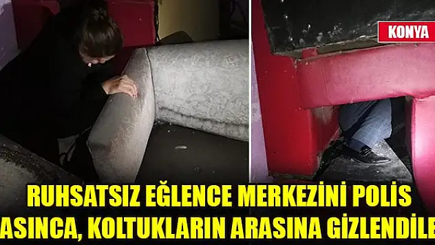 Ruhsatsız eğlence merkezini polis basınca, koltukların arasına gizlendiler