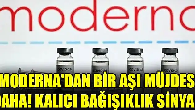 Moderna'dan bir aşı müjdesi daha! Kalıcı bağışıklık sinyali