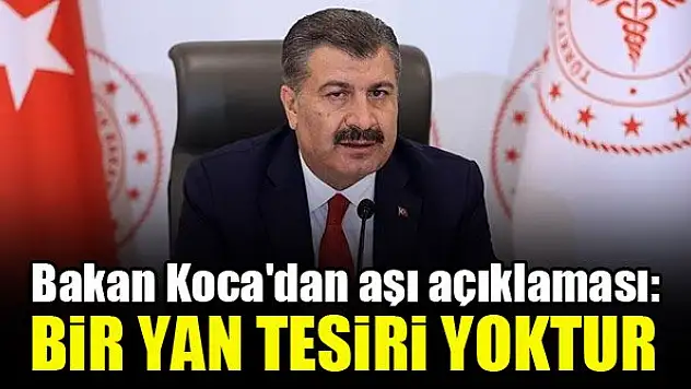 Bakan Koca'dan aşı açıklaması: Bir yan tesiri yoktur