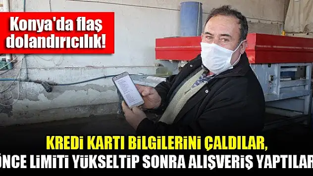 Konya'da flaş dolandırıcılık! Kredi kartı bilgilerini çaldılar, önce limiti yükseltip sonra alışveriş yaptılar!