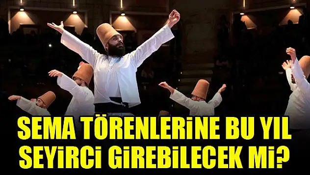 Sema törenlerine bu yıl seyirci girebilecek mi?
