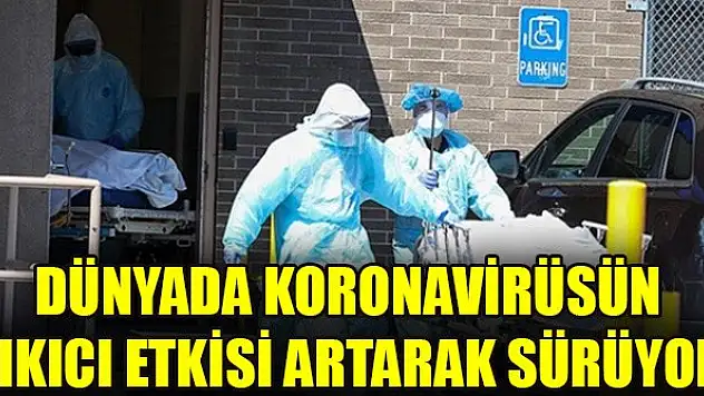 Dünyada koronavirüsün yıkıcı etkisi artarak sürüyor