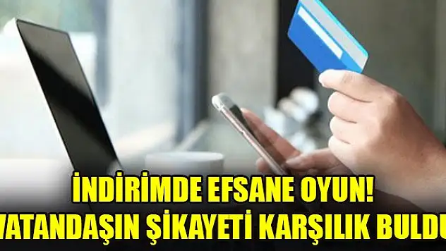 İndirimde efsane oyun! Vatandaşın şikayeti karşılık buldu