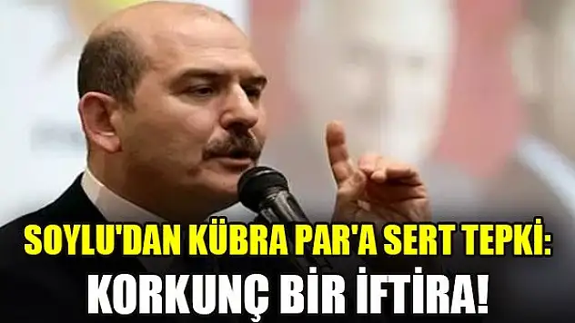 Soylu'dan Kübra Par'a sert tepki: Korkunç bir iftira!