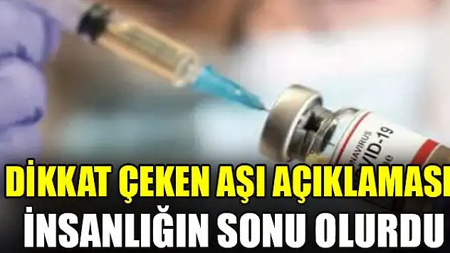 Dikkat çeken aşı açıklaması! İnsanlığın sonu olurdu