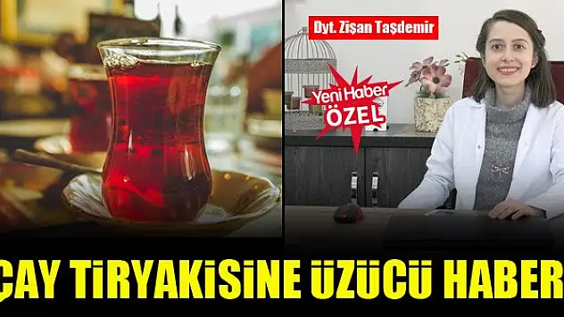 Çay tiryakisine üzücü haber!