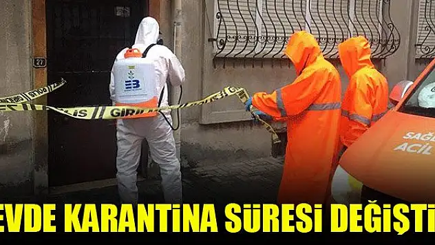 Evde karantina süresi değişti!