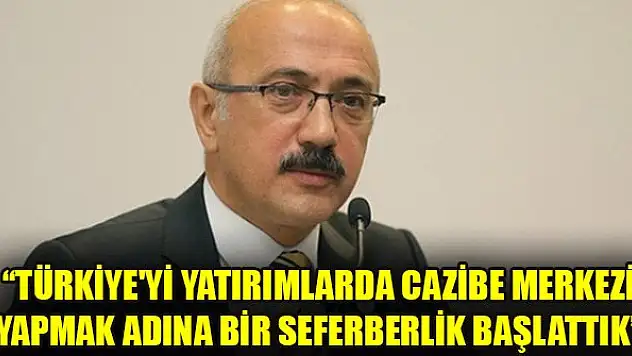 Bakan Elvan: Türkiye'yi yatırımlarda cazibe merkezi yapmak adına bir seferberlik başlattık