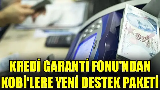 Kredi Garanti Fonu'ndan KOBİ'lere yeni destek paketi