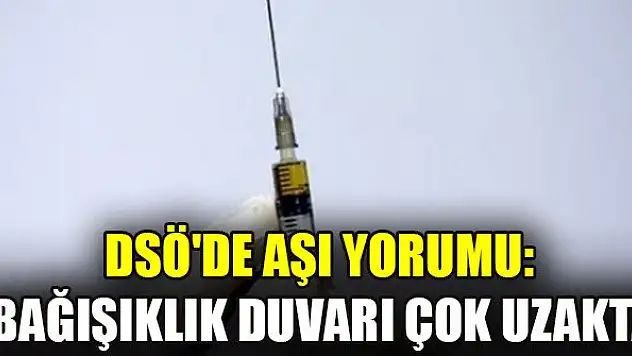 DSÖ'de aşı yorumu: Bağışıklık duvarı çok uzakta