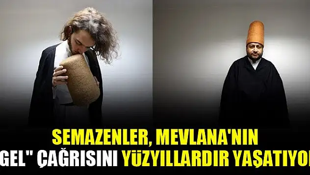 Semazenler, Mevlana'nın 'gel' çağrısını yüzyıllardır yaşatıyor